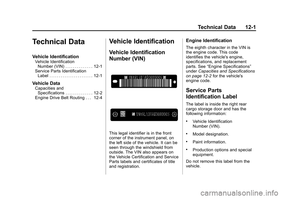 CHEVROLET VOLT 2014 1.G Owners Manual (1,1)Chevrolet VOLT Owner Manual (GMNA-Localizing-U.S./Canada-6014139) -
2014 - CRC - 9/16/13
Technical Data 12-1
Technical Data
Vehicle Identification
Vehicle IdentificationNumber (VIN) . . . . . . . CHEVROLET VOLT 2014 1.G Owners Manual (1,1)Chevrolet VOLT Owner Manual (GMNA-Localizing-U.S./Canada-6014139) -
2014 - CRC - 9/16/13
Technical Data 12-1
Technical Data
Vehicle Identification
Vehicle IdentificationNumber (VIN) . . . . . . .