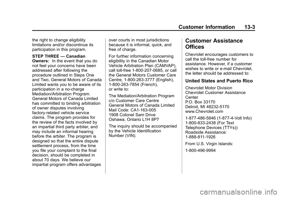 CHEVROLET VOLT 2014 1.G Owners Manual (3,1)Chevrolet VOLT Owner Manual (GMNA-Localizing-U.S./Canada-6014139) -
2014 - CRC - 9/16/13
Customer Information 13-3
the right to change eligibility
limitations and/or discontinue its
participation CHEVROLET VOLT 2014 1.G Owners Manual (3,1)Chevrolet VOLT Owner Manual (GMNA-Localizing-U.S./Canada-6014139) -
2014 - CRC - 9/16/13
Customer Information 13-3
the right to change eligibility
limitations and/or discontinue its
participation