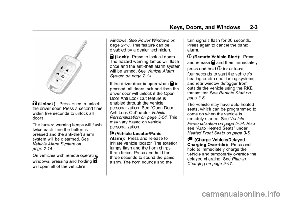 CHEVROLET VOLT 2014 1.G Owners Guide (3,1)Chevrolet VOLT Owner Manual (GMNA-Localizing-U.S./Canada-6014139) -
2014 - CRC - 9/16/13
Keys, Doors, and Windows 2-3
K(Unlock):Press once to unlock
the driver door. Press a second time
within fi CHEVROLET VOLT 2014 1.G Owners Guide (3,1)Chevrolet VOLT Owner Manual (GMNA-Localizing-U.S./Canada-6014139) -
2014 - CRC - 9/16/13
Keys, Doors, and Windows 2-3
K(Unlock):Press once to unlock
the driver door. Press a second time
within fi