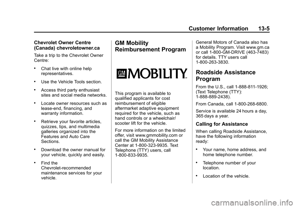 CHEVROLET VOLT 2014 1.G Owners Manual (5,1)Chevrolet VOLT Owner Manual (GMNA-Localizing-U.S./Canada-6014139) -
2014 - CRC - 9/16/13
Customer Information 13-5
Chevrolet Owner Centre
(Canada) chevroletowner.ca
Take a trip to the Chevrolet O CHEVROLET VOLT 2014 1.G Owners Manual (5,1)Chevrolet VOLT Owner Manual (GMNA-Localizing-U.S./Canada-6014139) -
2014 - CRC - 9/16/13
Customer Information 13-5
Chevrolet Owner Centre
(Canada) chevroletowner.ca
Take a trip to the Chevrolet O