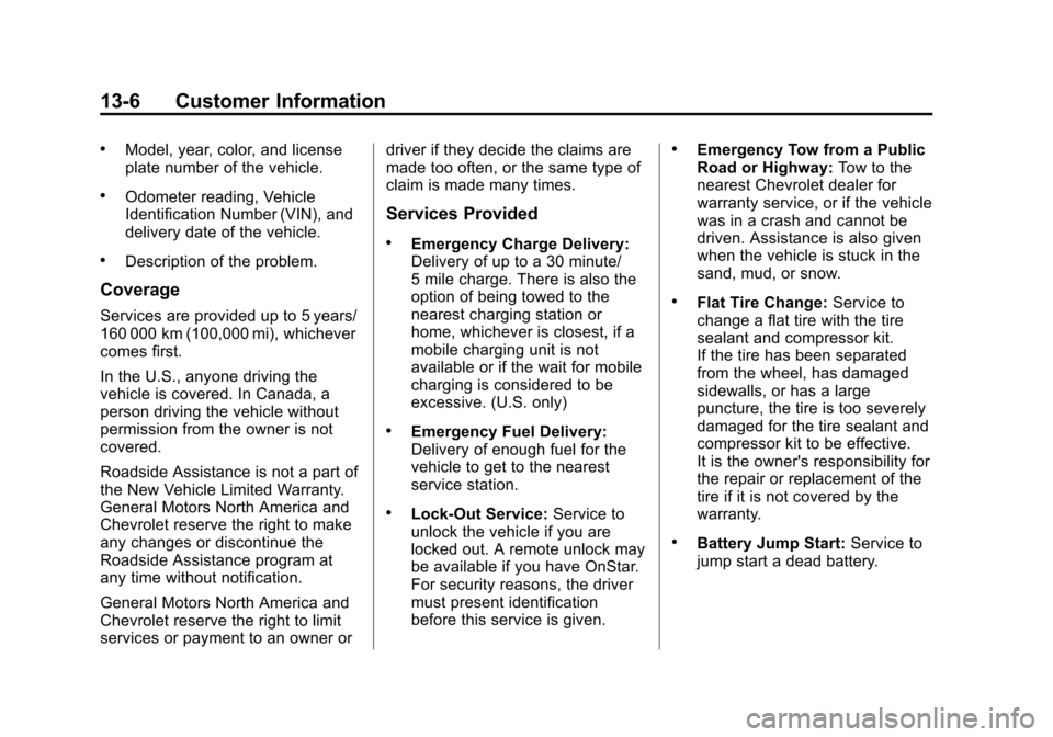 CHEVROLET VOLT 2014 1.G Owners Manual (6,1)Chevrolet VOLT Owner Manual (GMNA-Localizing-U.S./Canada-6014139) -
2014 - CRC - 9/16/13
13-6 Customer Information
.Model, year, color, and license
plate number of the vehicle.
.Odometer reading, CHEVROLET VOLT 2014 1.G Owners Manual (6,1)Chevrolet VOLT Owner Manual (GMNA-Localizing-U.S./Canada-6014139) -
2014 - CRC - 9/16/13
13-6 Customer Information
.Model, year, color, and license
plate number of the vehicle.
.Odometer reading,