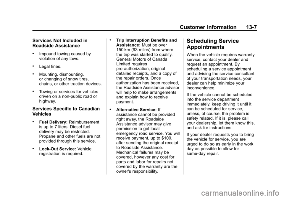 CHEVROLET VOLT 2014 1.G Owners Manual (7,1)Chevrolet VOLT Owner Manual (GMNA-Localizing-U.S./Canada-6014139) -
2014 - CRC - 9/16/13
Customer Information 13-7
Services Not Included in
Roadside Assistance
.Impound towing caused by
violation CHEVROLET VOLT 2014 1.G Owners Manual (7,1)Chevrolet VOLT Owner Manual (GMNA-Localizing-U.S./Canada-6014139) -
2014 - CRC - 9/16/13
Customer Information 13-7
Services Not Included in
Roadside Assistance
.Impound towing caused by
violation