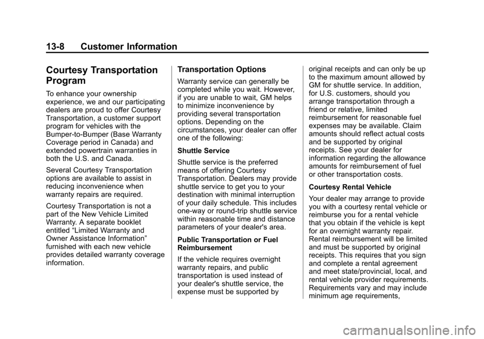 CHEVROLET VOLT 2014 1.G Owners Manual (8,1)Chevrolet VOLT Owner Manual (GMNA-Localizing-U.S./Canada-6014139) -
2014 - CRC - 9/16/13
13-8 Customer Information
Courtesy Transportation
Program
To enhance your ownership
experience, we and our CHEVROLET VOLT 2014 1.G Owners Manual (8,1)Chevrolet VOLT Owner Manual (GMNA-Localizing-U.S./Canada-6014139) -
2014 - CRC - 9/16/13
13-8 Customer Information
Courtesy Transportation
Program
To enhance your ownership
experience, we and our