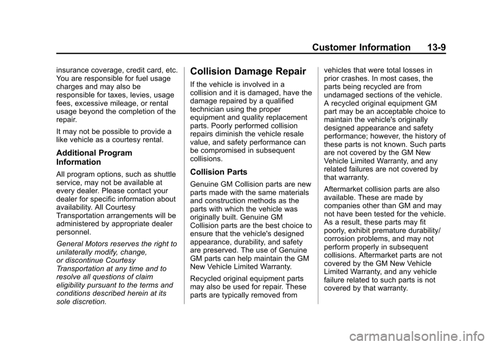 CHEVROLET VOLT 2014 1.G Owners Manual (9,1)Chevrolet VOLT Owner Manual (GMNA-Localizing-U.S./Canada-6014139) -
2014 - CRC - 9/16/13
Customer Information 13-9
insurance coverage, credit card, etc.
You are responsible for fuel usage
charges CHEVROLET VOLT 2014 1.G Owners Manual (9,1)Chevrolet VOLT Owner Manual (GMNA-Localizing-U.S./Canada-6014139) -
2014 - CRC - 9/16/13
Customer Information 13-9
insurance coverage, credit card, etc.
You are responsible for fuel usage
charges