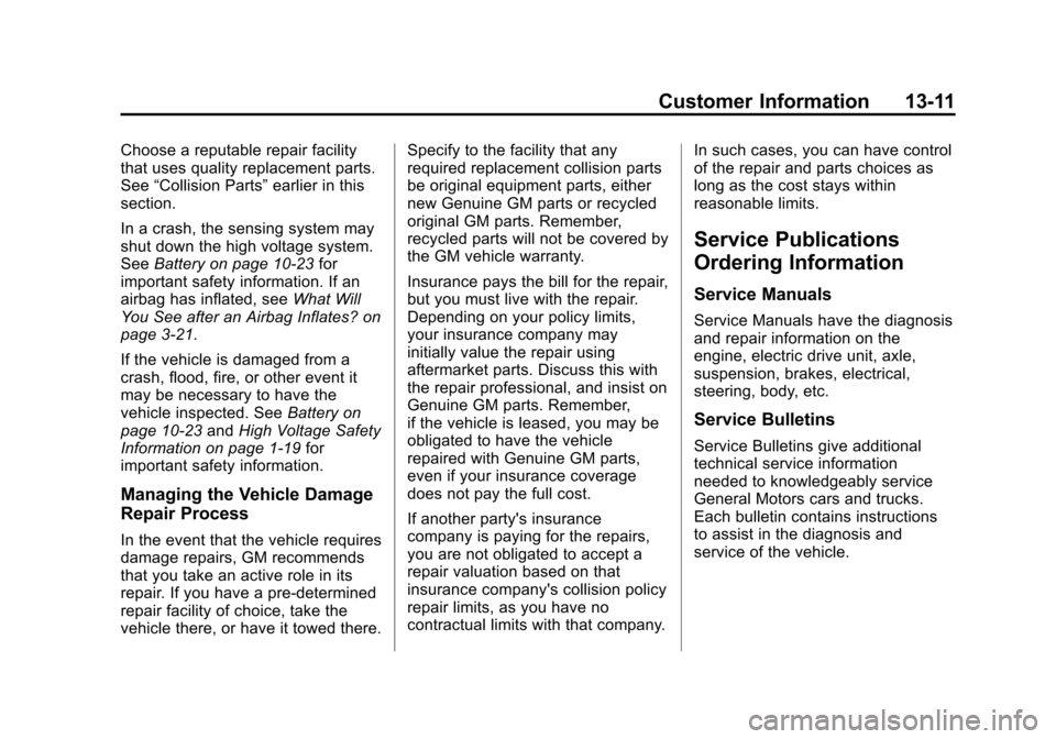 CHEVROLET VOLT 2014 1.G Owners Manual (11,1)Chevrolet VOLT Owner Manual (GMNA-Localizing-U.S./Canada-6014139) -
2014 - CRC - 9/16/13
Customer Information 13-11
Choose a reputable repair facility
that uses quality replacement parts.
See“ CHEVROLET VOLT 2014 1.G Owners Manual (11,1)Chevrolet VOLT Owner Manual (GMNA-Localizing-U.S./Canada-6014139) -
2014 - CRC - 9/16/13
Customer Information 13-11
Choose a reputable repair facility
that uses quality replacement parts.
See“