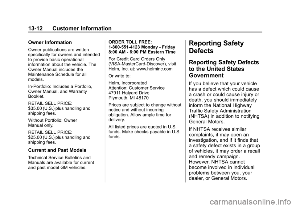 CHEVROLET VOLT 2014 1.G Owners Manual (12,1)Chevrolet VOLT Owner Manual (GMNA-Localizing-U.S./Canada-6014139) -
2014 - CRC - 9/16/13
13-12 Customer Information
Owner Information
Owner publications are written
specifically for owners and i CHEVROLET VOLT 2014 1.G Owners Manual (12,1)Chevrolet VOLT Owner Manual (GMNA-Localizing-U.S./Canada-6014139) -
2014 - CRC - 9/16/13
13-12 Customer Information
Owner Information
Owner publications are written
specifically for owners and i