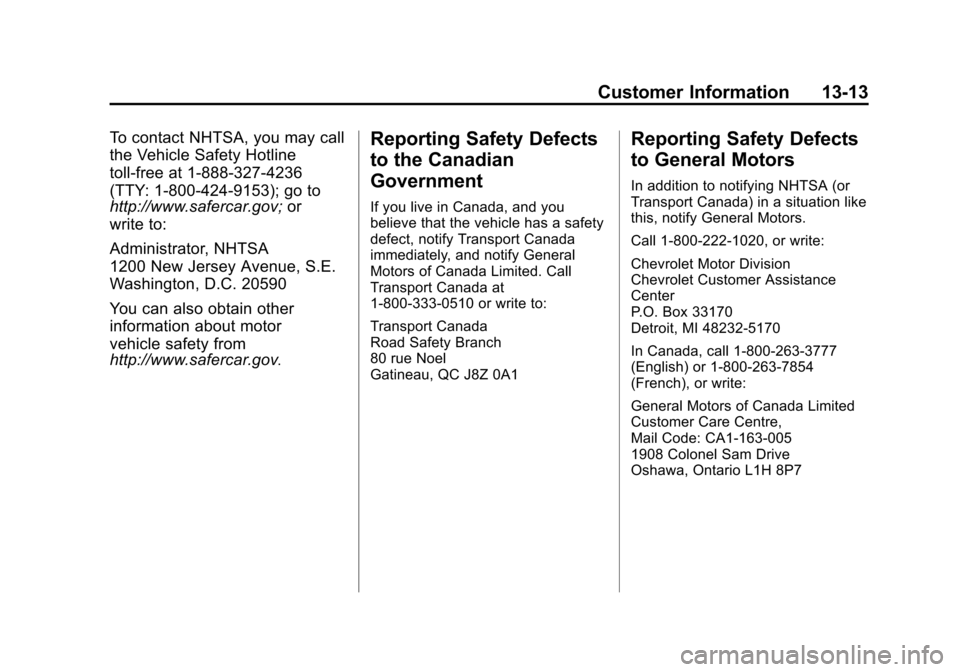 CHEVROLET VOLT 2014 1.G Owners Manual (13,1)Chevrolet VOLT Owner Manual (GMNA-Localizing-U.S./Canada-6014139) -
2014 - CRC - 9/16/13
Customer Information 13-13
To contact NHTSA, you may call
the Vehicle Safety Hotline
toll-free at 1-888-3 CHEVROLET VOLT 2014 1.G Owners Manual (13,1)Chevrolet VOLT Owner Manual (GMNA-Localizing-U.S./Canada-6014139) -
2014 - CRC - 9/16/13
Customer Information 13-13
To contact NHTSA, you may call
the Vehicle Safety Hotline
toll-free at 1-888-3