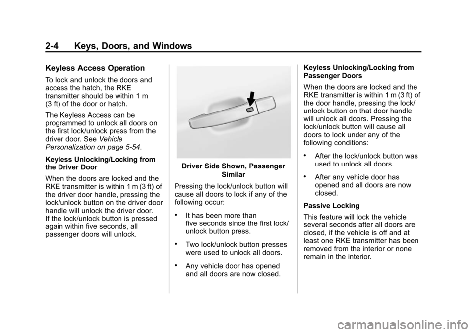 CHEVROLET VOLT 2014 1.G Owners Guide (4,1)Chevrolet VOLT Owner Manual (GMNA-Localizing-U.S./Canada-6014139) -
2014 - CRC - 9/16/13
2-4 Keys, Doors, and Windows
Keyless Access Operation
To lock and unlock the doors and
access the hatch, t CHEVROLET VOLT 2014 1.G Owners Guide (4,1)Chevrolet VOLT Owner Manual (GMNA-Localizing-U.S./Canada-6014139) -
2014 - CRC - 9/16/13
2-4 Keys, Doors, and Windows
Keyless Access Operation
To lock and unlock the doors and
access the hatch, t