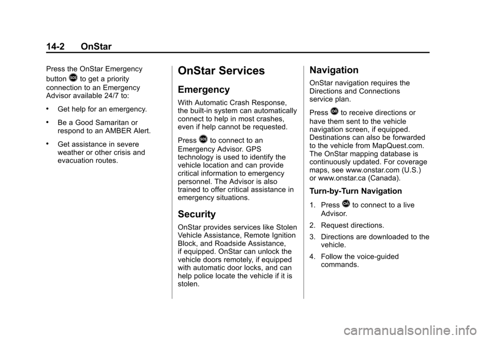 CHEVROLET VOLT 2014 1.G Owners Manual (2,1)Chevrolet VOLT Owner Manual (GMNA-Localizing-U.S./Canada-6014139) -
2014 - CRC - 9/16/13
14-2 OnStar
Press the OnStar Emergency
button
>to get a priority
connection to an Emergency
Advisor availa CHEVROLET VOLT 2014 1.G Owners Manual (2,1)Chevrolet VOLT Owner Manual (GMNA-Localizing-U.S./Canada-6014139) -
2014 - CRC - 9/16/13
14-2 OnStar
Press the OnStar Emergency
button
>to get a priority
connection to an Emergency
Advisor availa