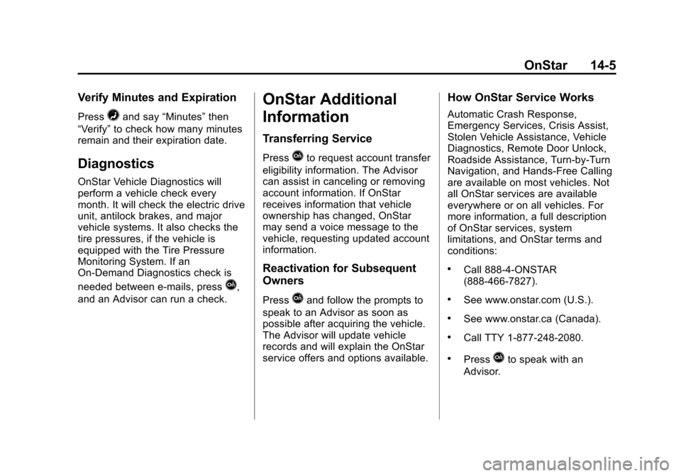 CHEVROLET VOLT 2014 1.G Owners Manual (5,1)Chevrolet VOLT Owner Manual (GMNA-Localizing-U.S./Canada-6014139) -
2014 - CRC - 9/16/13
OnStar 14-5
Verify Minutes and Expiration
Press=and say“Minutes” then
“Verify” to check how many m CHEVROLET VOLT 2014 1.G Owners Manual (5,1)Chevrolet VOLT Owner Manual (GMNA-Localizing-U.S./Canada-6014139) -
2014 - CRC - 9/16/13
OnStar 14-5
Verify Minutes and Expiration
Press=and say“Minutes” then
“Verify” to check how many m