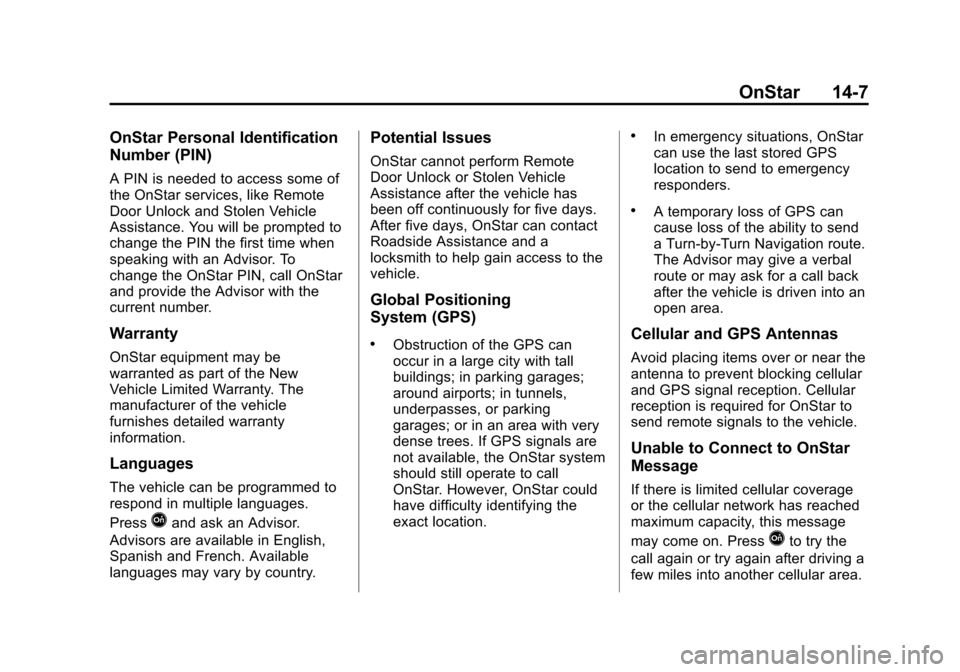 CHEVROLET VOLT 2014 1.G Owners Manual (7,1)Chevrolet VOLT Owner Manual (GMNA-Localizing-U.S./Canada-6014139) -
2014 - CRC - 9/16/13
OnStar 14-7
OnStar Personal Identification
Number (PIN)
A PIN is needed to access some of
the OnStar servi CHEVROLET VOLT 2014 1.G Owners Manual (7,1)Chevrolet VOLT Owner Manual (GMNA-Localizing-U.S./Canada-6014139) -
2014 - CRC - 9/16/13
OnStar 14-7
OnStar Personal Identification
Number (PIN)
A PIN is needed to access some of
the OnStar servi