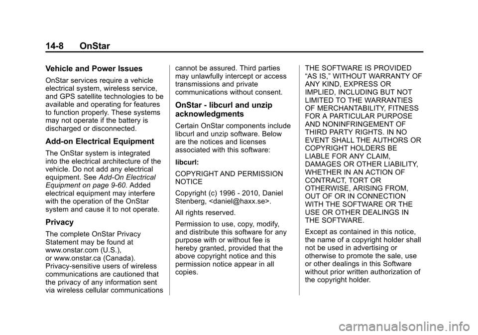 CHEVROLET VOLT 2014 1.G Owners Manual (8,1)Chevrolet VOLT Owner Manual (GMNA-Localizing-U.S./Canada-6014139) -
2014 - CRC - 9/16/13
14-8 OnStar
Vehicle and Power Issues
OnStar services require a vehicle
electrical system, wireless service CHEVROLET VOLT 2014 1.G Owners Manual (8,1)Chevrolet VOLT Owner Manual (GMNA-Localizing-U.S./Canada-6014139) -
2014 - CRC - 9/16/13
14-8 OnStar
Vehicle and Power Issues
OnStar services require a vehicle
electrical system, wireless service