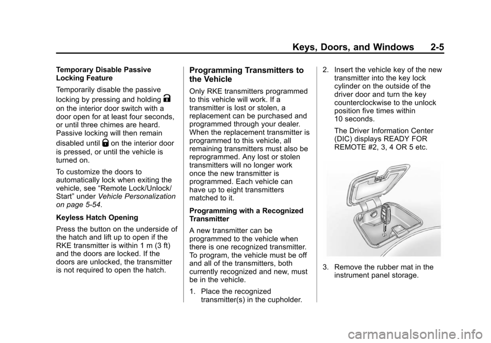 CHEVROLET VOLT 2014 1.G Owners Guide (5,1)Chevrolet VOLT Owner Manual (GMNA-Localizing-U.S./Canada-6014139) -
2014 - CRC - 9/16/13
Keys, Doors, and Windows 2-5
Temporary Disable Passive
Locking Feature
Temporarily disable the passive
loc CHEVROLET VOLT 2014 1.G Owners Guide (5,1)Chevrolet VOLT Owner Manual (GMNA-Localizing-U.S./Canada-6014139) -
2014 - CRC - 9/16/13
Keys, Doors, and Windows 2-5
Temporary Disable Passive
Locking Feature
Temporarily disable the passive
loc
