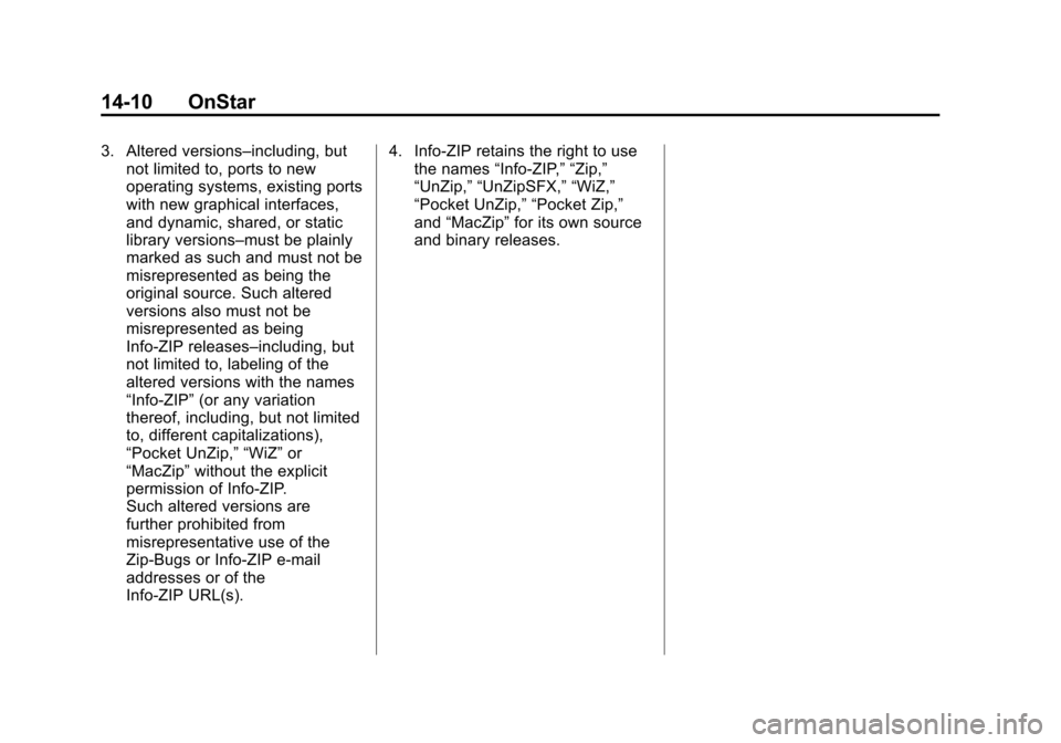 CHEVROLET VOLT 2014 1.G Owners Manual (10,1)Chevrolet VOLT Owner Manual (GMNA-Localizing-U.S./Canada-6014139) -
2014 - CRC - 9/16/13
14-10 OnStar
3. Altered versions–including, butnot limited to, ports to new
operating systems, existing CHEVROLET VOLT 2014 1.G Owners Manual (10,1)Chevrolet VOLT Owner Manual (GMNA-Localizing-U.S./Canada-6014139) -
2014 - CRC - 9/16/13
14-10 OnStar
3. Altered versions–including, butnot limited to, ports to new
operating systems, existing