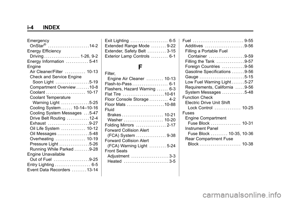 CHEVROLET VOLT 2014 1.G Owners Manual (4,1)Chevrolet VOLT Owner Manual (GMNA-Localizing-U.S./Canada-6014139) -
2014 - CRC - 9/16/13
i-4 INDEX
EmergencyOnStar®. . . . . . . . . . . . . . . . . . . . . . 14-2
Energy Efficiency Driving . . CHEVROLET VOLT 2014 1.G Owners Manual (4,1)Chevrolet VOLT Owner Manual (GMNA-Localizing-U.S./Canada-6014139) -
2014 - CRC - 9/16/13
i-4 INDEX
EmergencyOnStar®. . . . . . . . . . . . . . . . . . . . . . 14-2
Energy Efficiency Driving . .
