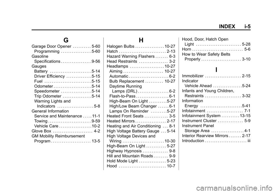 CHEVROLET VOLT 2014 1.G User Guide (5,1)Chevrolet VOLT Owner Manual (GMNA-Localizing-U.S./Canada-6014139) -
2014 - CRC - 9/16/13
INDEX i-5
G
Garage Door Opener . . . . . . . . . . 5-60Programming . . . . . . . . . . . . . . . . . 5-60
