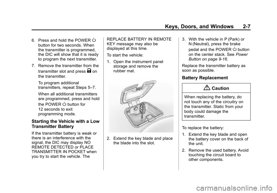 CHEVROLET VOLT 2014 1.G Owners Manual (7,1)Chevrolet VOLT Owner Manual (GMNA-Localizing-U.S./Canada-6014139) -
2014 - CRC - 9/16/13
Keys, Doors, and Windows 2-7
6. Press and hold the POWERO
button for two seconds. When
the transmitter is 