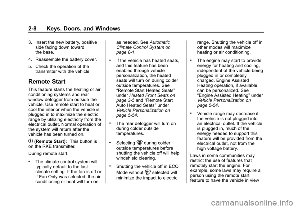 CHEVROLET VOLT 2014 1.G Owners Manual (8,1)Chevrolet VOLT Owner Manual (GMNA-Localizing-U.S./Canada-6014139) -
2014 - CRC - 9/16/13
2-8 Keys, Doors, and Windows
3. Insert the new battery, positiveside facing down toward
the base.
4. Reass