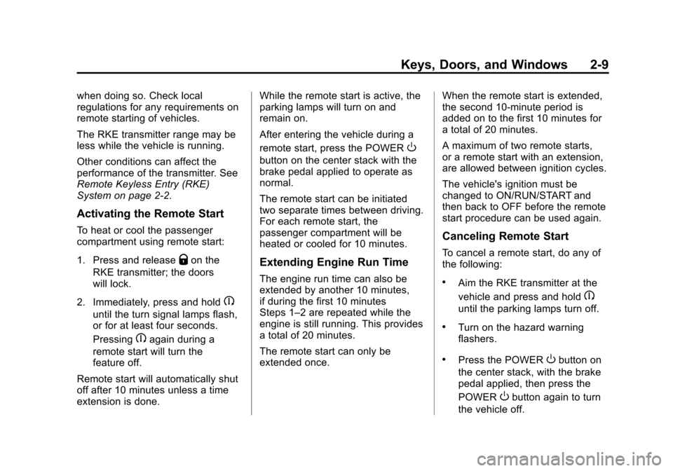 CHEVROLET VOLT 2014 1.G Service Manual (9,1)Chevrolet VOLT Owner Manual (GMNA-Localizing-U.S./Canada-6014139) -
2014 - CRC - 9/16/13
Keys, Doors, and Windows 2-9
when doing so. Check local
regulations for any requirements on
remote startin