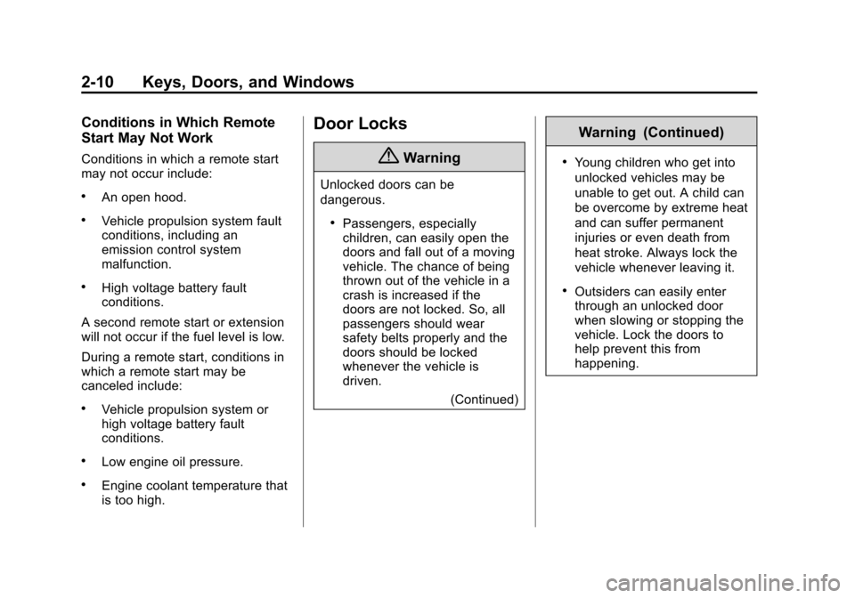 CHEVROLET VOLT 2014 1.G Owners Manual (10,1)Chevrolet VOLT Owner Manual (GMNA-Localizing-U.S./Canada-6014139) -
2014 - CRC - 9/16/13
2-10 Keys, Doors, and Windows
Conditions in Which Remote
Start May Not Work
Conditions in which a remote CHEVROLET VOLT 2014 1.G Owners Manual (10,1)Chevrolet VOLT Owner Manual (GMNA-Localizing-U.S./Canada-6014139) -
2014 - CRC - 9/16/13
2-10 Keys, Doors, and Windows
Conditions in Which Remote
Start May Not Work
Conditions in which a remote