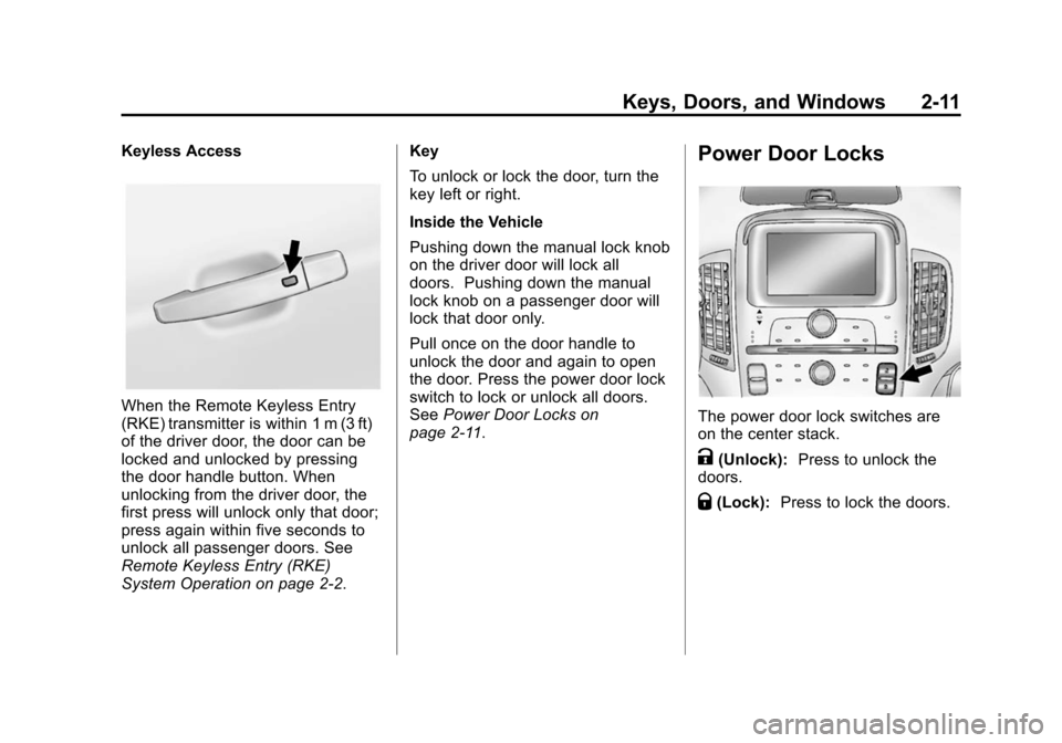 CHEVROLET VOLT 2014 1.G Service Manual (11,1)Chevrolet VOLT Owner Manual (GMNA-Localizing-U.S./Canada-6014139) -
2014 - CRC - 9/16/13
Keys, Doors, and Windows 2-11
Keyless Access
When the Remote Keyless Entry
(RKE) transmitter is within 1 CHEVROLET VOLT 2014 1.G Service Manual (11,1)Chevrolet VOLT Owner Manual (GMNA-Localizing-U.S./Canada-6014139) -
2014 - CRC - 9/16/13
Keys, Doors, and Windows 2-11
Keyless Access
When the Remote Keyless Entry
(RKE) transmitter is within 1