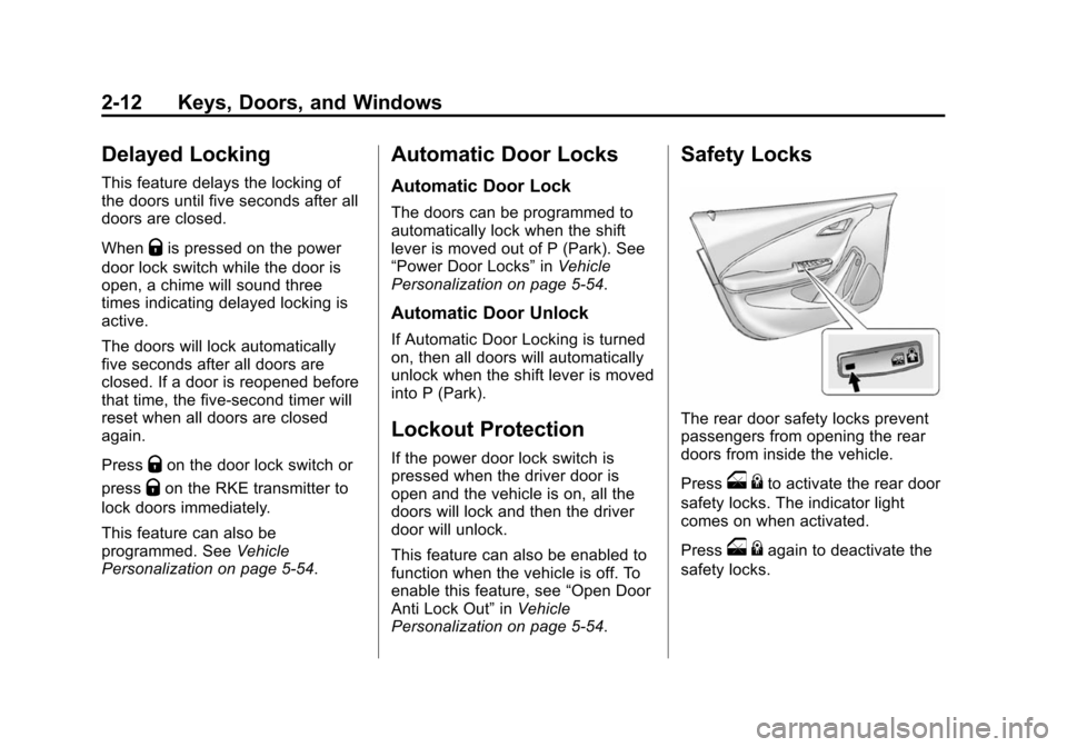 CHEVROLET VOLT 2014 1.G Service Manual (12,1)Chevrolet VOLT Owner Manual (GMNA-Localizing-U.S./Canada-6014139) -
2014 - CRC - 9/16/13
2-12 Keys, Doors, and Windows
Delayed Locking
This feature delays the locking of
the doors until five sec CHEVROLET VOLT 2014 1.G Service Manual (12,1)Chevrolet VOLT Owner Manual (GMNA-Localizing-U.S./Canada-6014139) -
2014 - CRC - 9/16/13
2-12 Keys, Doors, and Windows
Delayed Locking
This feature delays the locking of
the doors until five sec