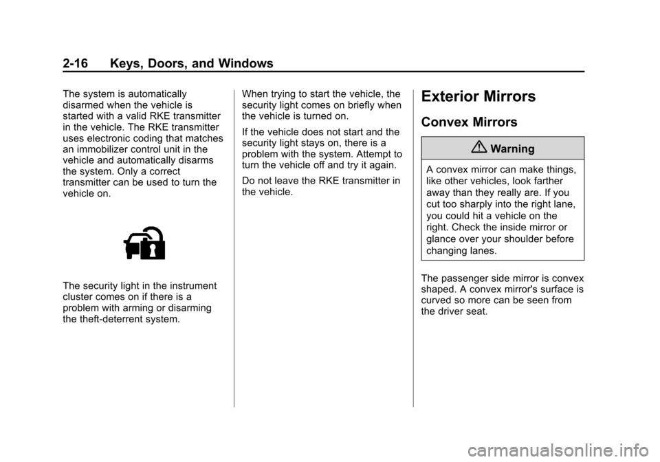 CHEVROLET VOLT 2014 1.G Owners Manual (16,1)Chevrolet VOLT Owner Manual (GMNA-Localizing-U.S./Canada-6014139) -
2014 - CRC - 9/16/13
2-16 Keys, Doors, and Windows
The system is automatically
disarmed when the vehicle is
started with a val