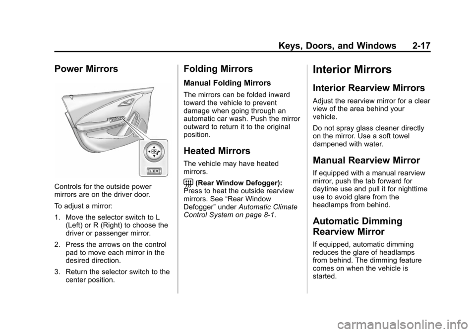 CHEVROLET VOLT 2014 1.G Workshop Manual (17,1)Chevrolet VOLT Owner Manual (GMNA-Localizing-U.S./Canada-6014139) -
2014 - CRC - 9/16/13
Keys, Doors, and Windows 2-17
Power Mirrors
Controls for the outside power
mirrors are on the driver door CHEVROLET VOLT 2014 1.G Workshop Manual (17,1)Chevrolet VOLT Owner Manual (GMNA-Localizing-U.S./Canada-6014139) -
2014 - CRC - 9/16/13
Keys, Doors, and Windows 2-17
Power Mirrors
Controls for the outside power
mirrors are on the driver door