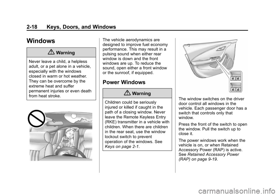 CHEVROLET VOLT 2014 1.G Workshop Manual (18,1)Chevrolet VOLT Owner Manual (GMNA-Localizing-U.S./Canada-6014139) -
2014 - CRC - 9/16/13
2-18 Keys, Doors, and Windows
Windows
{Warning
Never leave a child, a helpless
adult, or a pet alone in a CHEVROLET VOLT 2014 1.G Workshop Manual (18,1)Chevrolet VOLT Owner Manual (GMNA-Localizing-U.S./Canada-6014139) -
2014 - CRC - 9/16/13
2-18 Keys, Doors, and Windows
Windows
{Warning
Never leave a child, a helpless
adult, or a pet alone in a