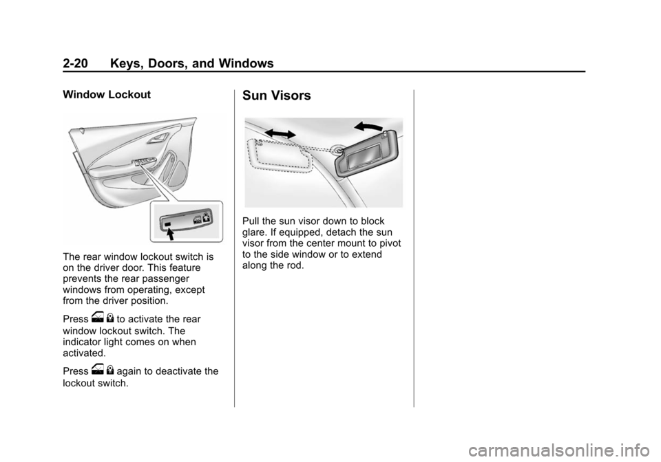 CHEVROLET VOLT 2014 1.G Workshop Manual (20,1)Chevrolet VOLT Owner Manual (GMNA-Localizing-U.S./Canada-6014139) -
2014 - CRC - 9/16/13
2-20 Keys, Doors, and Windows
Window Lockout
The rear window lockout switch is
on the driver door. This f CHEVROLET VOLT 2014 1.G Workshop Manual (20,1)Chevrolet VOLT Owner Manual (GMNA-Localizing-U.S./Canada-6014139) -
2014 - CRC - 9/16/13
2-20 Keys, Doors, and Windows
Window Lockout
The rear window lockout switch is
on the driver door. This f