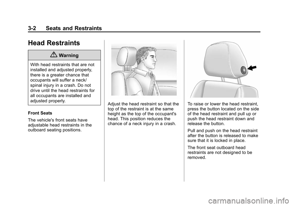 CHEVROLET VOLT 2014 1.G Workshop Manual (2,1)Chevrolet VOLT Owner Manual (GMNA-Localizing-U.S./Canada-6014139) -
2014 - CRC - 9/16/13
3-2 Seats and Restraints
Head Restraints
{Warning
With head restraints that are not
installed and adjusted