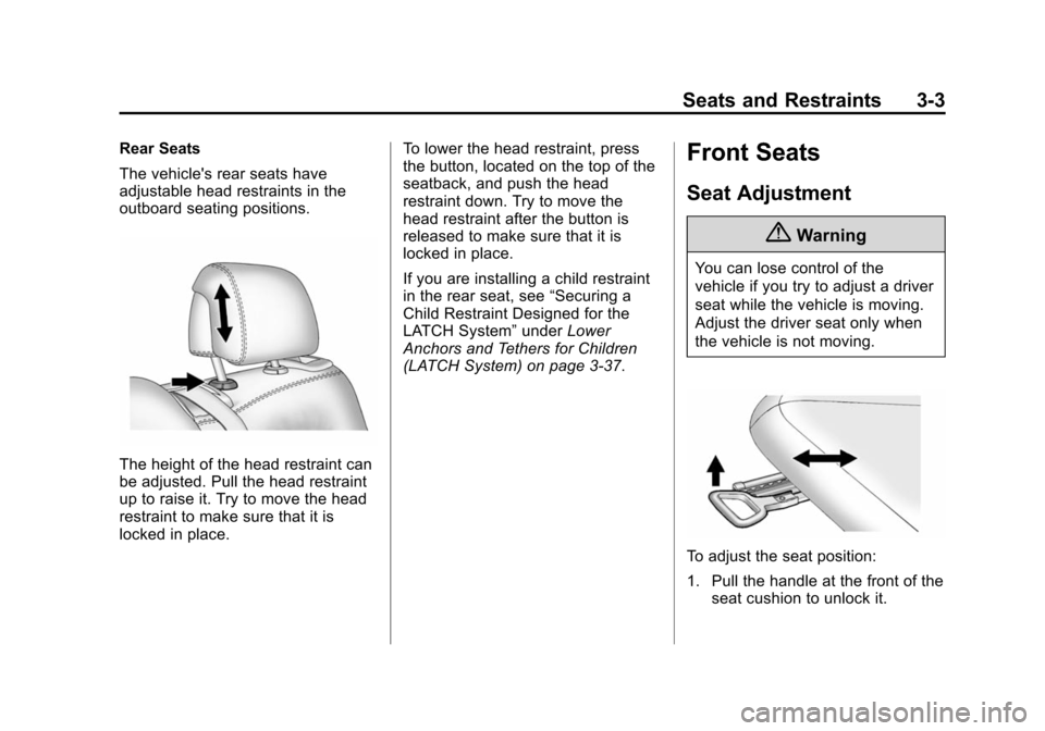 CHEVROLET VOLT 2014 1.G Owners Manual (3,1)Chevrolet VOLT Owner Manual (GMNA-Localizing-U.S./Canada-6014139) -
2014 - CRC - 9/16/13
Seats and Restraints 3-3
Rear Seats
The vehicles rear seats have
adjustable head restraints in the
outboa