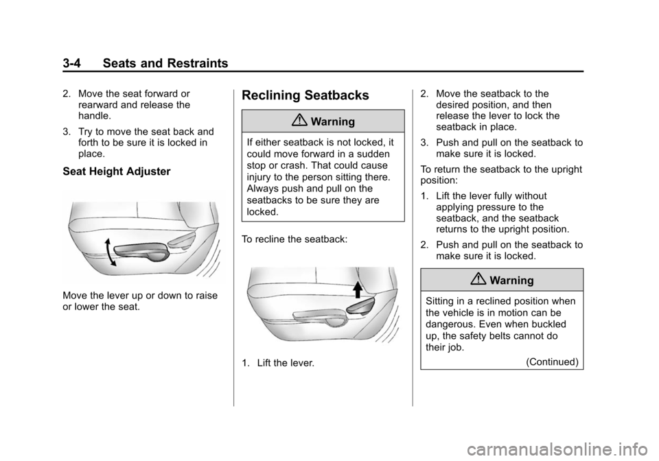CHEVROLET VOLT 2014 1.G Workshop Manual (4,1)Chevrolet VOLT Owner Manual (GMNA-Localizing-U.S./Canada-6014139) -
2014 - CRC - 9/16/13
3-4 Seats and Restraints
2. Move the seat forward orrearward and release the
handle.
3. Try to move the se