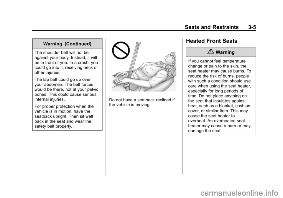 CHEVROLET VOLT 2014 1.G Workshop Manual (5,1)Chevrolet VOLT Owner Manual (GMNA-Localizing-U.S./Canada-6014139) -
2014 - CRC - 9/16/13
Seats and Restraints 3-5
Warning (Continued)
The shoulder belt will not be
against your body. Instead, it CHEVROLET VOLT 2014 1.G Workshop Manual (5,1)Chevrolet VOLT Owner Manual (GMNA-Localizing-U.S./Canada-6014139) -
2014 - CRC - 9/16/13
Seats and Restraints 3-5
Warning (Continued)
The shoulder belt will not be
against your body. Instead, it