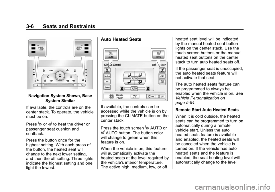 CHEVROLET VOLT 2014 1.G Workshop Manual (6,1)Chevrolet VOLT Owner Manual (GMNA-Localizing-U.S./Canada-6014139) -
2014 - CRC - 9/16/13
3-6 Seats and Restraints
Navigation System Shown, BaseSystem Similar
If available, the controls are on the