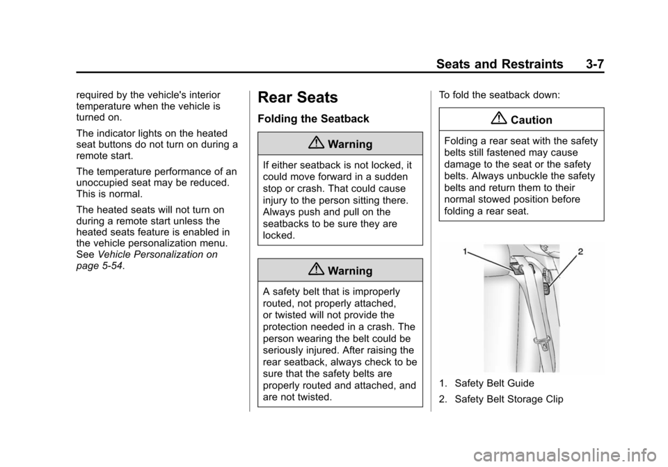 CHEVROLET VOLT 2014 1.G Repair Manual (7,1)Chevrolet VOLT Owner Manual (GMNA-Localizing-U.S./Canada-6014139) -
2014 - CRC - 9/16/13
Seats and Restraints 3-7
required by the vehicles interior
temperature when the vehicle is
turned on.
The