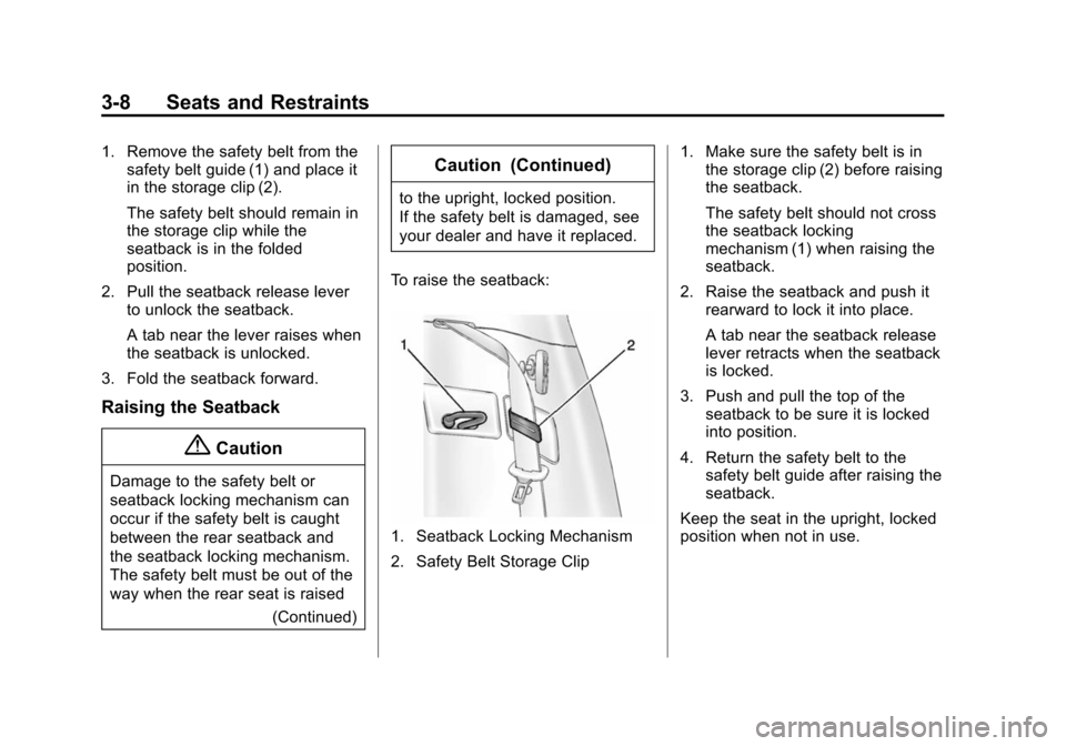 CHEVROLET VOLT 2014 1.G Repair Manual (8,1)Chevrolet VOLT Owner Manual (GMNA-Localizing-U.S./Canada-6014139) -
2014 - CRC - 9/16/13
3-8 Seats and Restraints
1. Remove the safety belt from thesafety belt guide (1) and place it
in the stora CHEVROLET VOLT 2014 1.G Repair Manual (8,1)Chevrolet VOLT Owner Manual (GMNA-Localizing-U.S./Canada-6014139) -
2014 - CRC - 9/16/13
3-8 Seats and Restraints
1. Remove the safety belt from thesafety belt guide (1) and place it
in the stora