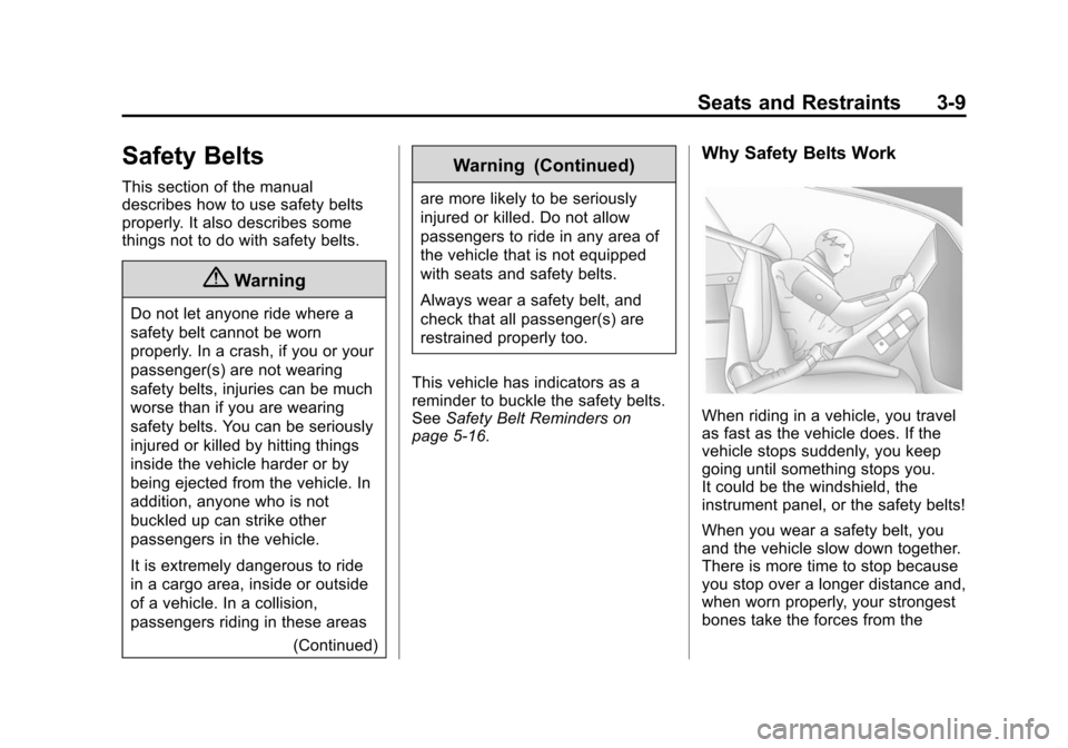 CHEVROLET VOLT 2014 1.G Repair Manual (9,1)Chevrolet VOLT Owner Manual (GMNA-Localizing-U.S./Canada-6014139) -
2014 - CRC - 9/16/13
Seats and Restraints 3-9
Safety Belts
This section of the manual
describes how to use safety belts
properl