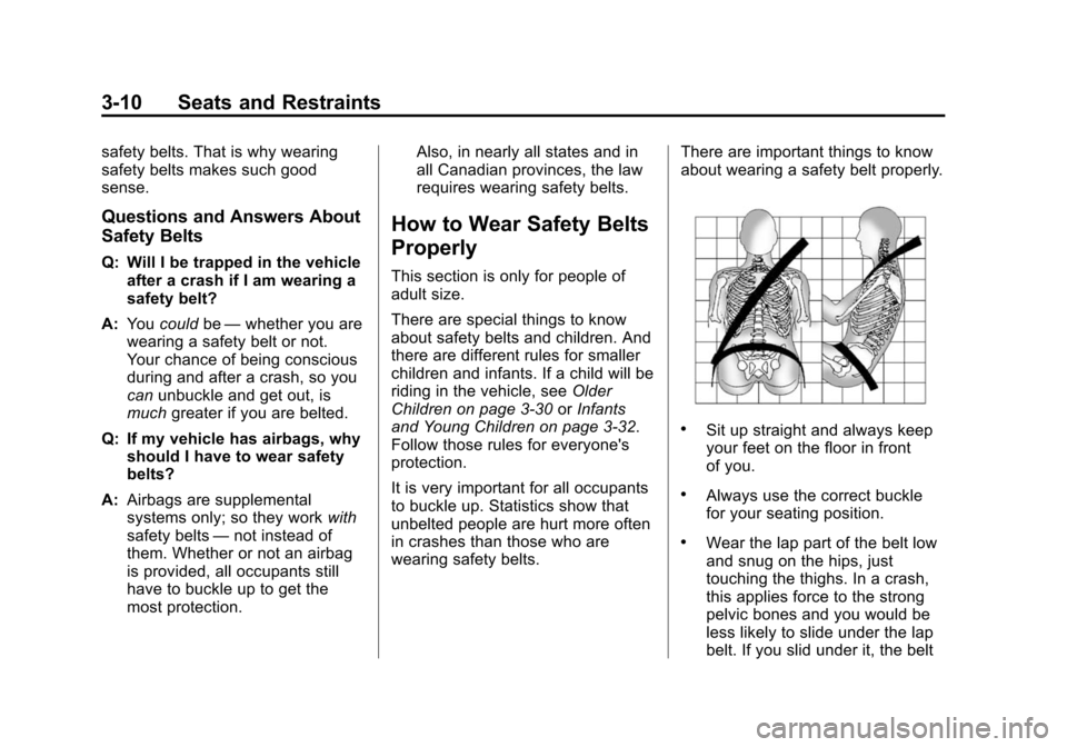 CHEVROLET VOLT 2014 1.G Repair Manual (10,1)Chevrolet VOLT Owner Manual (GMNA-Localizing-U.S./Canada-6014139) -
2014 - CRC - 9/16/13
3-10 Seats and Restraints
safety belts. That is why wearing
safety belts makes such good
sense.
Questions