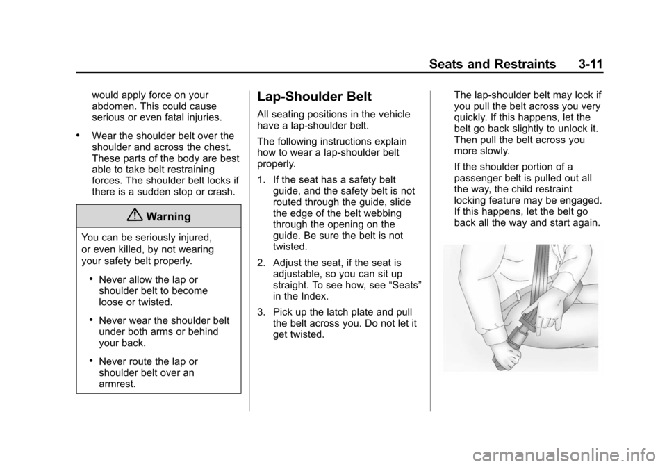 CHEVROLET VOLT 2014 1.G Owners Manual (11,1)Chevrolet VOLT Owner Manual (GMNA-Localizing-U.S./Canada-6014139) -
2014 - CRC - 9/16/13
Seats and Restraints 3-11
would apply force on your
abdomen. This could cause
serious or even fatal injur