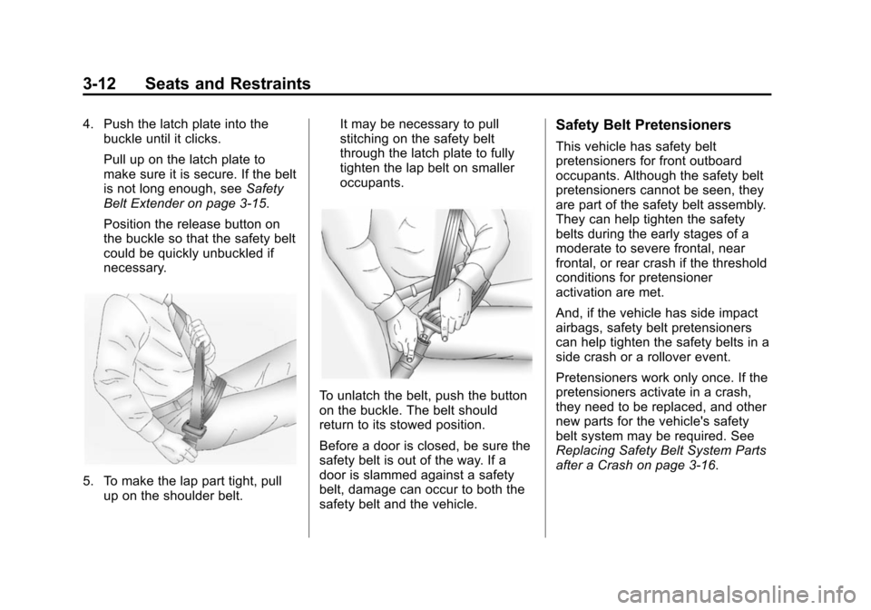 CHEVROLET VOLT 2014 1.G Repair Manual (12,1)Chevrolet VOLT Owner Manual (GMNA-Localizing-U.S./Canada-6014139) -
2014 - CRC - 9/16/13
3-12 Seats and Restraints
4. Push the latch plate into thebuckle until it clicks.
Pull up on the latch pl