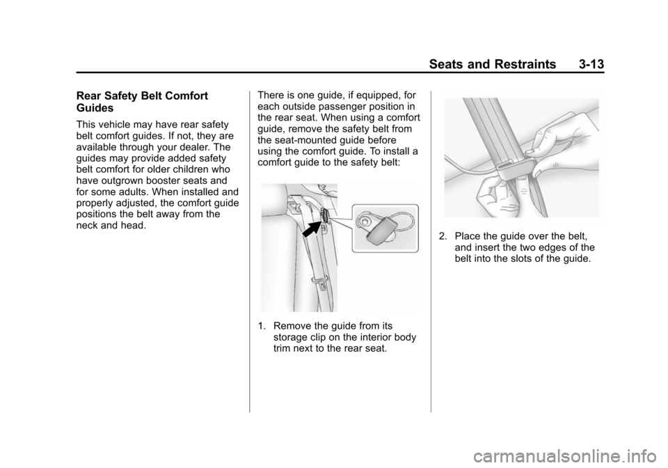 CHEVROLET VOLT 2014 1.G Repair Manual (13,1)Chevrolet VOLT Owner Manual (GMNA-Localizing-U.S./Canada-6014139) -
2014 - CRC - 9/16/13
Seats and Restraints 3-13
Rear Safety Belt Comfort
Guides
This vehicle may have rear safety
belt comfort 