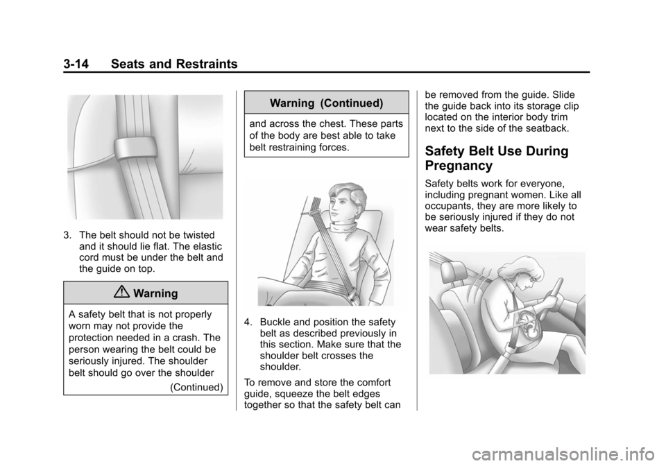 CHEVROLET VOLT 2014 1.G Repair Manual (14,1)Chevrolet VOLT Owner Manual (GMNA-Localizing-U.S./Canada-6014139) -
2014 - CRC - 9/16/13
3-14 Seats and Restraints
3. The belt should not be twistedand it should lie flat. The elastic
cord must 