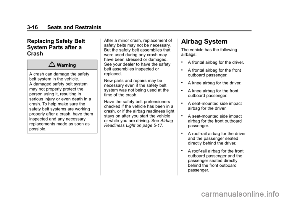 CHEVROLET VOLT 2014 1.G Repair Manual (16,1)Chevrolet VOLT Owner Manual (GMNA-Localizing-U.S./Canada-6014139) -
2014 - CRC - 9/16/13
3-16 Seats and Restraints
Replacing Safety Belt
System Parts after a
Crash
{Warning
A crash can damage th