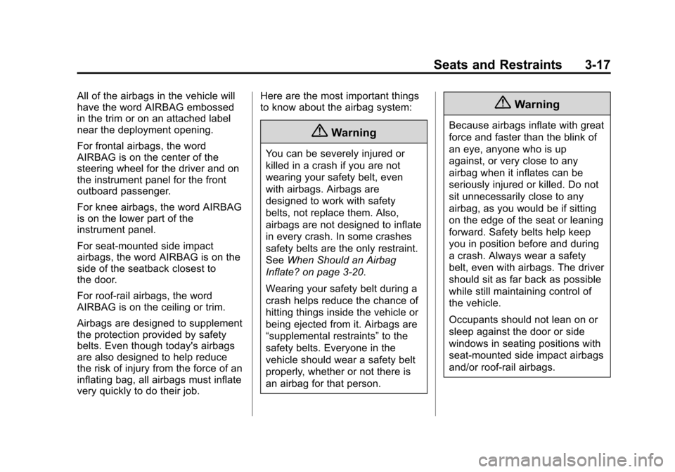 CHEVROLET VOLT 2014 1.G Manual PDF (17,1)Chevrolet VOLT Owner Manual (GMNA-Localizing-U.S./Canada-6014139) -
2014 - CRC - 9/16/13
Seats and Restraints 3-17
All of the airbags in the vehicle will
have the word AIRBAG embossed
in the tri CHEVROLET VOLT 2014 1.G Manual PDF (17,1)Chevrolet VOLT Owner Manual (GMNA-Localizing-U.S./Canada-6014139) -
2014 - CRC - 9/16/13
Seats and Restraints 3-17
All of the airbags in the vehicle will
have the word AIRBAG embossed
in the tri