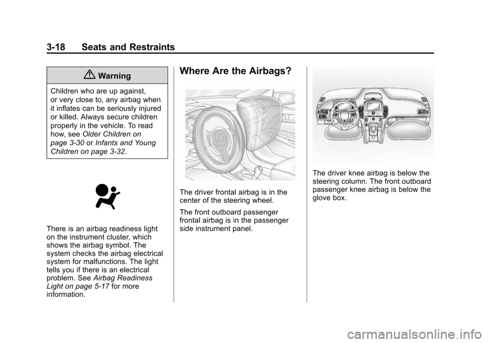 CHEVROLET VOLT 2014 1.G Owners Manual (18,1)Chevrolet VOLT Owner Manual (GMNA-Localizing-U.S./Canada-6014139) -
2014 - CRC - 9/16/13
3-18 Seats and Restraints
{Warning
Children who are up against,
or very close to, any airbag when
it infl
