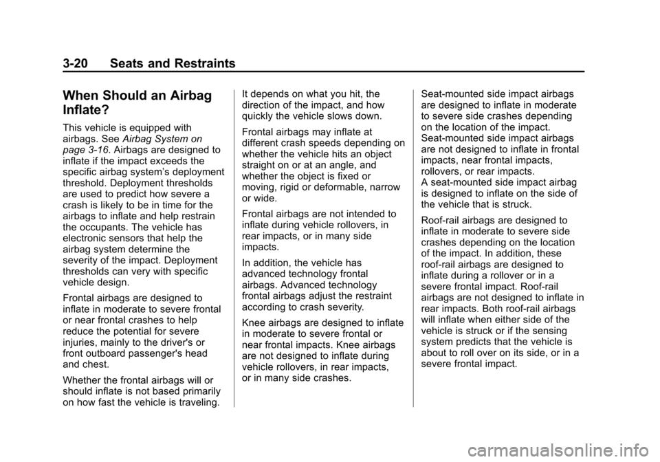 CHEVROLET VOLT 2014 1.G Manual PDF (20,1)Chevrolet VOLT Owner Manual (GMNA-Localizing-U.S./Canada-6014139) -
2014 - CRC - 9/16/13
3-20 Seats and Restraints
When Should an Airbag
Inflate?
This vehicle is equipped with
airbags. SeeAirbag CHEVROLET VOLT 2014 1.G Manual PDF (20,1)Chevrolet VOLT Owner Manual (GMNA-Localizing-U.S./Canada-6014139) -
2014 - CRC - 9/16/13
3-20 Seats and Restraints
When Should an Airbag
Inflate?
This vehicle is equipped with
airbags. SeeAirbag