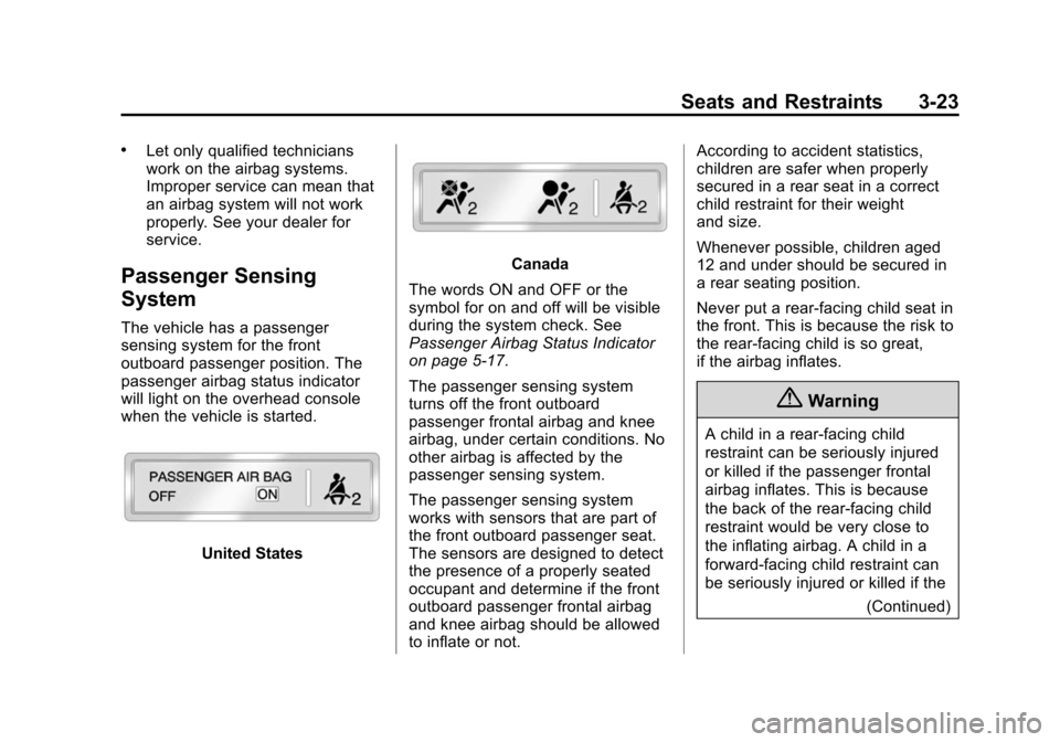 CHEVROLET VOLT 2014 1.G Manual PDF (23,1)Chevrolet VOLT Owner Manual (GMNA-Localizing-U.S./Canada-6014139) -
2014 - CRC - 9/16/13
Seats and Restraints 3-23
.Let only qualified technicians
work on the airbag systems.
Improper service ca CHEVROLET VOLT 2014 1.G Manual PDF (23,1)Chevrolet VOLT Owner Manual (GMNA-Localizing-U.S./Canada-6014139) -
2014 - CRC - 9/16/13
Seats and Restraints 3-23
.Let only qualified technicians
work on the airbag systems.
Improper service ca