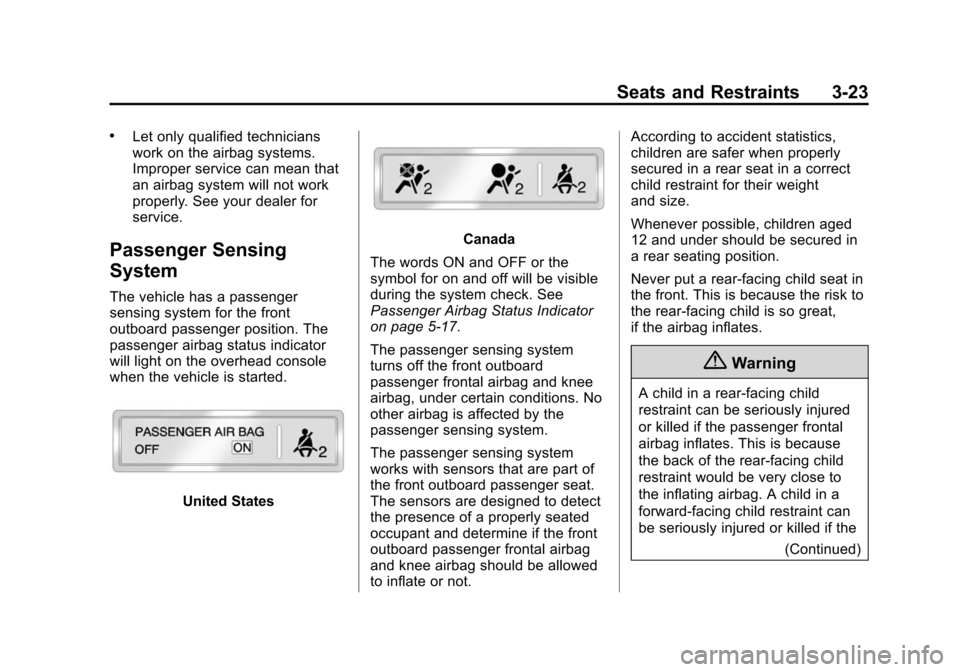 CHEVROLET VOLT 2014 1.G Owners Manual (23,1)Chevrolet VOLT Owner Manual (GMNA-Localizing-U.S./Canada-6014139) -
2014 - CRC - 9/16/13
Seats and Restraints 3-23
.Let only qualified technicians
work on the airbag systems.
Improper service ca