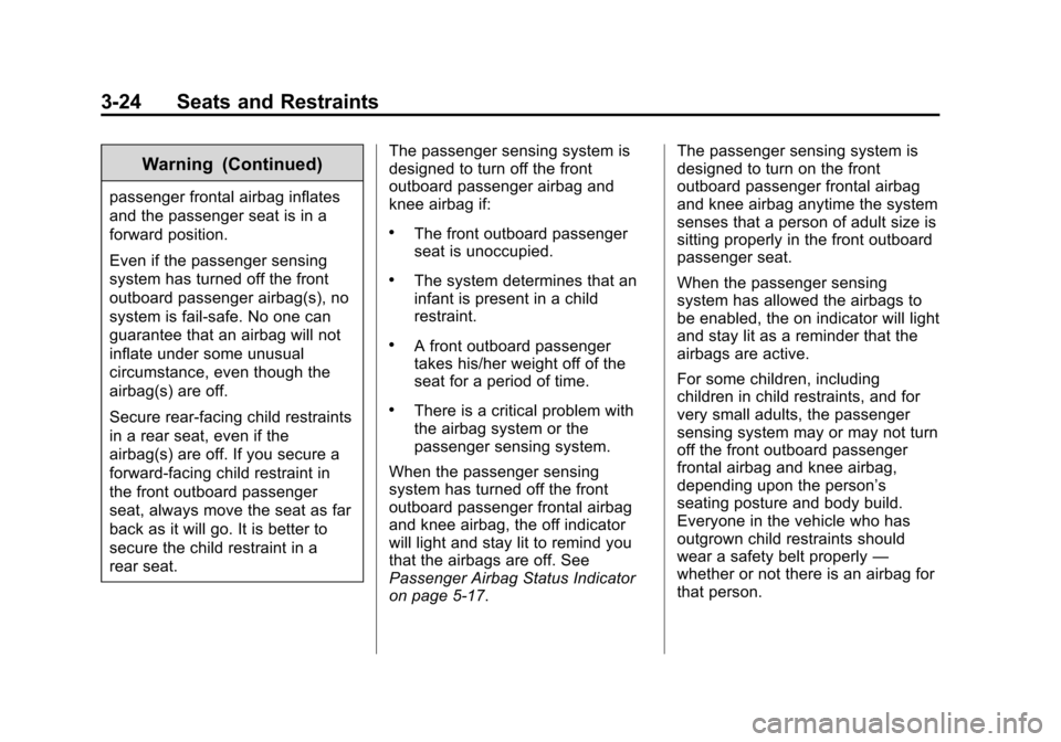 CHEVROLET VOLT 2014 1.G Manual PDF (24,1)Chevrolet VOLT Owner Manual (GMNA-Localizing-U.S./Canada-6014139) -
2014 - CRC - 9/16/13
3-24 Seats and Restraints
Warning (Continued)
passenger frontal airbag inflates
and the passenger seat is CHEVROLET VOLT 2014 1.G Manual PDF (24,1)Chevrolet VOLT Owner Manual (GMNA-Localizing-U.S./Canada-6014139) -
2014 - CRC - 9/16/13
3-24 Seats and Restraints
Warning (Continued)
passenger frontal airbag inflates
and the passenger seat is